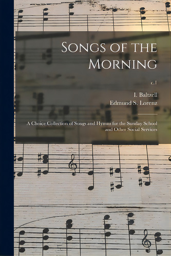Songs Of The Morning: A Choice Collection Of Songs And Hymns For The Sunday School And Other Soci..., De Baltzell, I. (isaiah) 1832-1893. Editorial Legare Street Pr, Tapa Blanda En Inglés