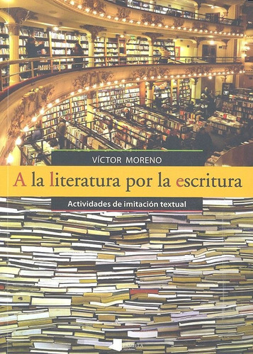 A La Literatura Por La Escritura, De Moreno, Victor. Editorial Pamiela Argitaletxea, Tapa Blanda En Español