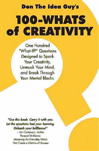 100-whats Of Creativity: Questions To Spark Your Creativity, Unmuck Your Mind, And Break Through ..., De Snyder, Don The Idea Guy. Editorial Createspace, Tapa Blanda En Inglés