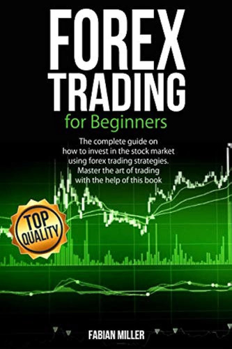 Forex Trading For Beginners: The Complete Guide On How To In