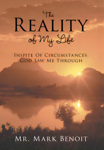 The Reality Of My Life: Inspite Of Circumstances, God Saw Me Through, De Benoit, Mark. Editorial Authorhouse, Tapa Dura En Inglés