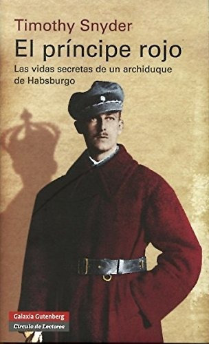 El Príncipe Rojo : Las Vidas Secretas De Un Archiduque De Habsburgo, De Timothy J. Snyder. Editorial Galaxia Gutenberg S L, Tapa Blanda En Español, 2014