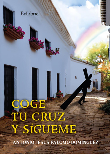 Coge Tu Cruz Y Sígueme, De Antonio Jesús Palomo Domínguez