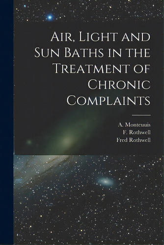 Air, Light And Sun Baths In The Treatment Of Chronic Complaints, De Monteuuis, A. (albert) 1861-. Editorial Legare Street Pr, Tapa Blanda En Inglés