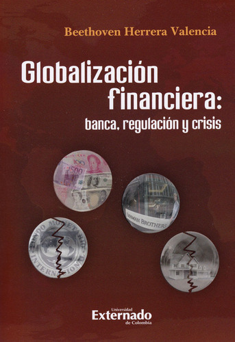 Globalización Financiera: Banca, Regulación Y Crisis, De Carlos Beethoven Herrera Valencia. Editorial U. Externado De Colombia, Tapa Blanda, Edición 2017 En Español