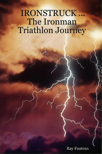 Ironstruck ... The Ironman Triathlon Journey, De Ray Fauteux. Editorial Lulu Com, Tapa Blanda En Inglés