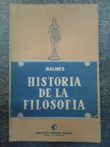 Historia De La Filosofia * Jaime Balmes * 1º Edicion 1939 *