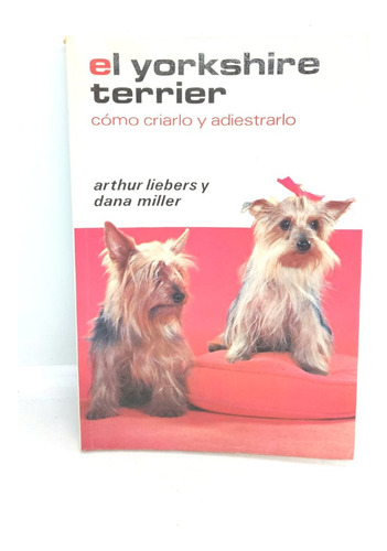 El Yorkshire Terrier - Cómo Criarlo Y Adiestrarlo