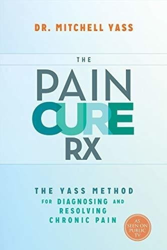 The Pain Cure Rx: El Metodo Yass Para Diagnosticar Y Resolve