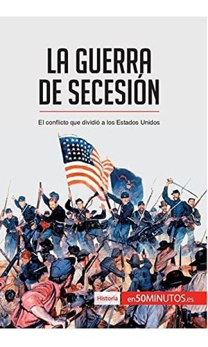 La Guerra De Secesión: El Conflicto Que Dividió A Los Estado