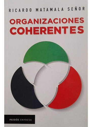 Organizaciones Coherentes: Organizaciones Coherentes, De Ricardo Matamala Señor. Editorial Paidos Empresas Colombia, Tapa Blanda, Edición 1 En Español, 2021