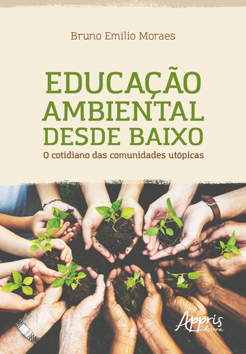 Educação ambiental desde baixo: o cotidiano das comunidades utópicas, de Moraes, Bruno Emilio. Appris Editora e Livraria Eireli - ME, capa mole em português, 2019