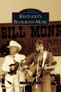 Kentucky's Bluegrass Music, De Ph D James C Claypool. Editorial Arcadia Publishing Library Editions, Tapa Dura En Inglés