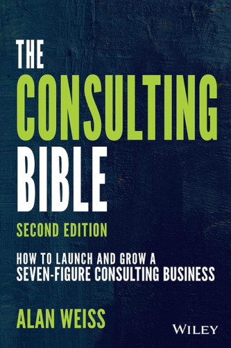 La Biblia De La Consultoría: Cómo Lanzar Y Hacer Crecer Un