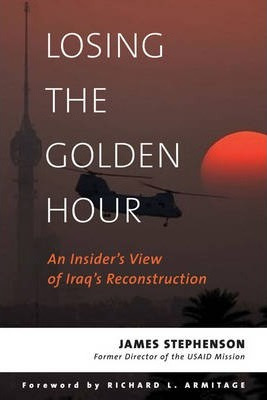 Losing The Golden Hour : An Insider's View Of Iraq's Reco...