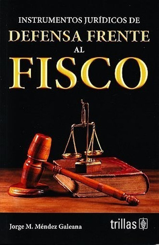 Instrumentos Jurídicos De Defensa Frente Al Fisco, De Mendez Galeana, Jorge M.., Vol. 2. Editorial Trillas, Tapa Blanda En Español, 2015