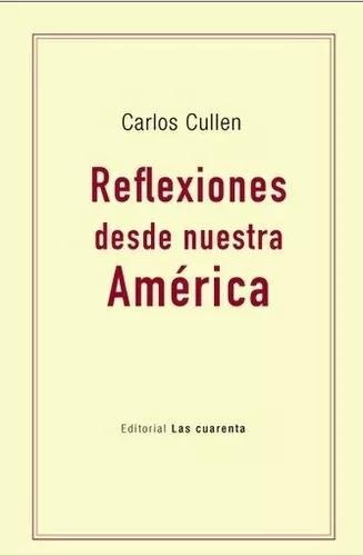 Reflexiones Desde Nuestra America - Carlos Cullen