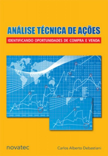 Analise Tecnica De Acoes - Novatec: IDENTIFICANDO OPORTUNIDADES DE COMPRA E VENDA, de CARLOS ALBERTO DEBASTIANI. Editora NOVATEC ED LTDA, capa mole, edição 1 em português