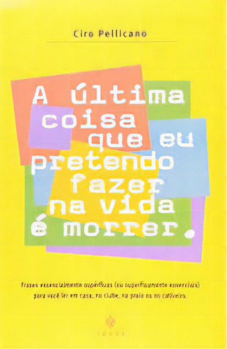 Última Coisa Que Eu Pretendo Fazer Na Vida É Morrer, A, De Ciro Pellicano. Editora Codex, Capa Dura Em Português