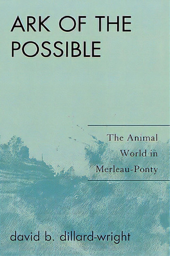 Ark Of The Possible: The Animal World In Merleau-ponty, De Dillard-wright, David B.. Editorial Lexington Books, Tapa Dura En Inglés