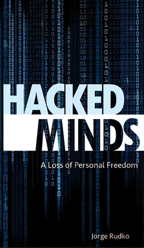 Hacked Minds: A Loss Of Personal Freedom, De Rudko, Jorge. Editorial Lightning Source Inc, Tapa Dura En Inglés