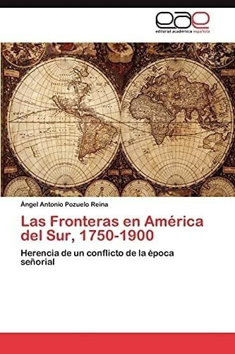 Libro: Las Fronteras América Del Sur, 1750-1900: Herencia&..