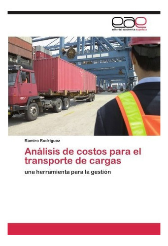 Analisis De Costos Para El Transporte De Cargas - Ramiro ..., De Ramiro Rodriguez. Eae Editorial Academia Espanola En Español