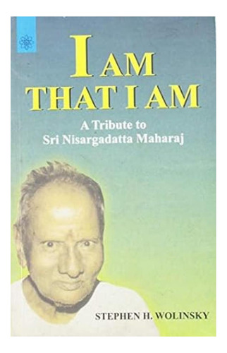 Libro: Yo Soy El Que Soy: Un Tributo A Sri Nisargadatta Maha