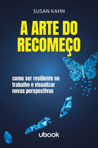 A Arte Do Recomeço: Como Ser Resiliente No Trabalho E Visualizar Novas Perspectivas