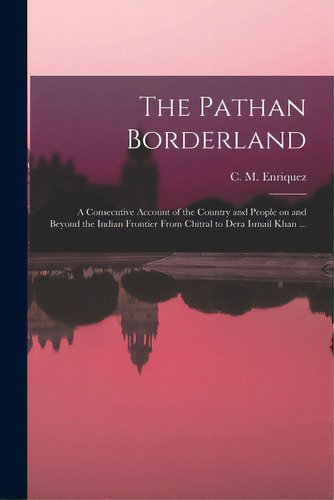 The Pathan Borderland: A Consecutive Account Of The Country And People On And Beyond The Indian F..., De Enriquez, C. M. (colin Metcalfe) 1884-. Editorial Legare Street Pr, Tapa Blanda En Inglés
