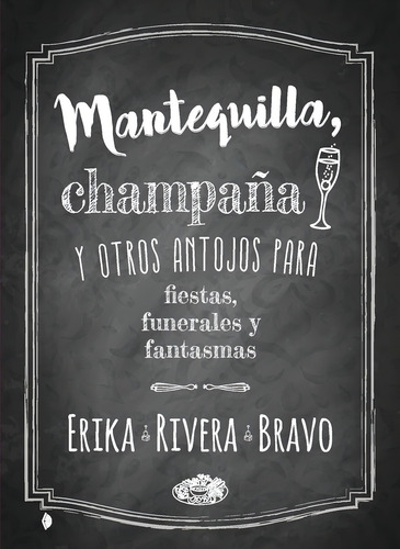 Mantequilla, Champaña Y Otros Antojos Para Fiestas, Funerales Y Fantasmas: , De Erika Rivera., Vol. 1. Editorial L.d. Books, Tapa Pasta Blanda, Edición 1 En Español, 2022