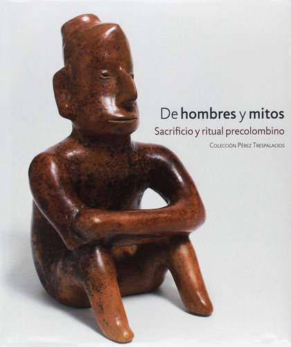 De Hombres Y Mitos - Sacrificio Y Ritual Precolombino