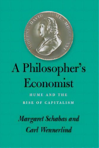 A Philosopher's Economist: Hume And The Rise Of Capitalism, De Schabas, Margaret. Editorial Univ Of Chicago Pr, Tapa Blanda En Inglés