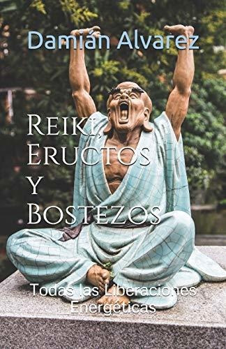 Reiki, Eructos Y Bostezos : Todas Las Liberaciones Energeticas, De Damian Alvarez. Editorial Independently Published, Tapa Blanda En Español