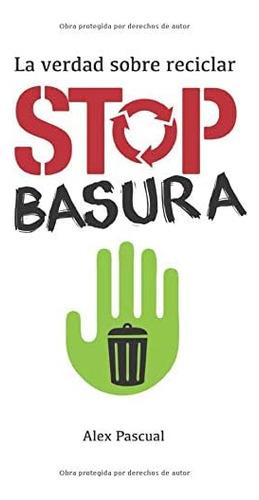 Stop Basura: La Verdad Sobre Reciclar (spanish Edition), De Pascual, Alex. Editorial Createspace Independent Publishing Platform, Tapa Blanda En Español