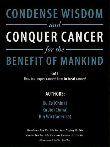 Condense Wisdom And Conquer Cancer For The Benefit Of Mankind, De Xu Xu Bin Ze Jie Wu. Editorial Authorhouse, Tapa Blanda En Inglés