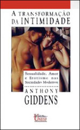 A Transformação Da Intimidade: Sexualidade, Amor E Erotismo Nas Sociedades Modernas, De Giddens, Anthony. Editora Unesp, Capa Mole, Edição 2ª Edição - 2003 Em Português