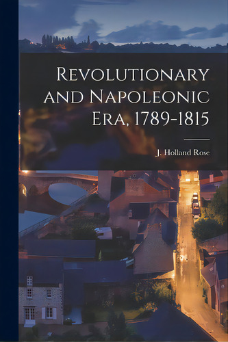 Revolutionary And Napoleonic Era, 1789-1815, De Rose, J. Holland (john Holland) 1855. Editorial Legare Street Pr, Tapa Blanda En Inglés