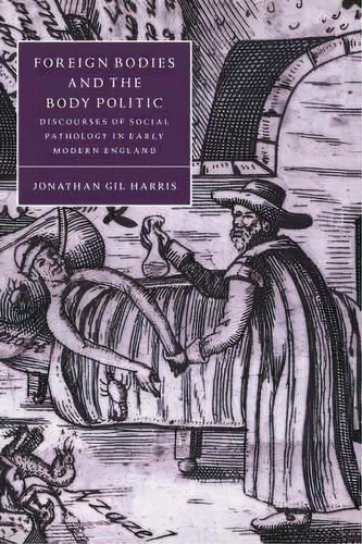 Cambridge Studies In Renaissance Literature And Culture: Foreign Bodies And The Body Politic: Dis..., De Mr. Jonathan Gil Harris. Editorial Cambridge University Press, Tapa Dura En Inglés