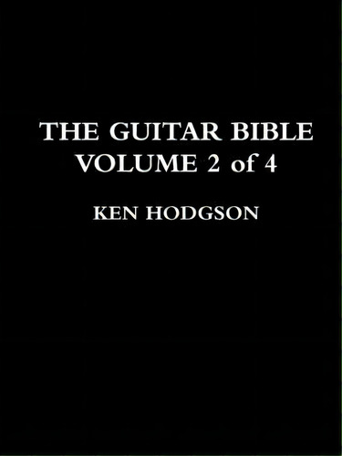 The Guitar Bible : Volume 2 Of 4, De Ken Hodgson. Editorial Lulu Com, Tapa Blanda En Inglés