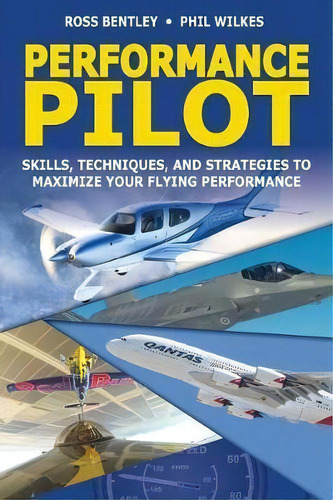 Performance Pilot : Skills, Techniques, And Strategies To Maximize Your Flying Performance, De Phil Wilkes. Editorial Createspace Independent Publishing Platform, Tapa Blanda En Inglés