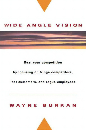 Wide-angle Vision: Beat Your Competition By Focusing On Fringe Competitors, Lost Customers, And Rogue Employees, De Wayne C. Burkan., Vol. 1. Editorial John Wiley Sons Inc, Tapa Dura En Inglés