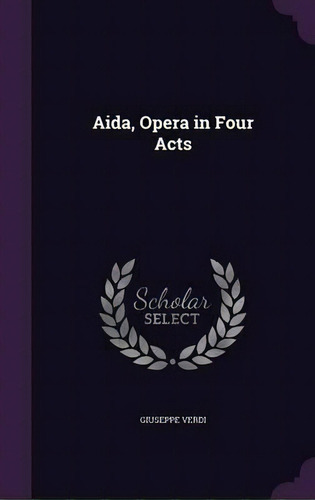 Aida, Opera In Four Acts, De Giuseppe Verdi. Editorial Palala Press, Tapa Dura En Inglés