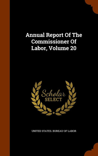 Libro: Annual Report Of The Commissioner Of Labor, Volume 20