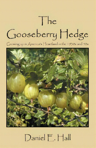 The Gooseberry Hedge: Growing Up In America's Heartland In The 1930s And 40s, De Hall, Daniel E.. Editorial Outskirts Pr, Tapa Blanda En Inglés