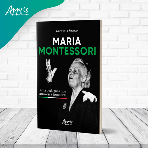 Maria Montessori: Uma Pedagoga Que Atravessa Fronteiras, De Gabriella Seveso., Vol. 1. Editorial Appris Editora, Capa Mole, Edição 1 Em Português, 2024