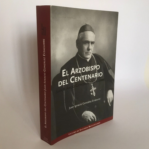 El Arzobispo Del Centenario - Juan Ignacio González Errázuri