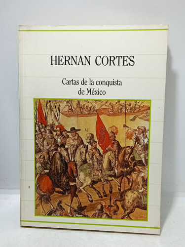 Cartas De La Conquista De México - Hernán Cortes - Historia 