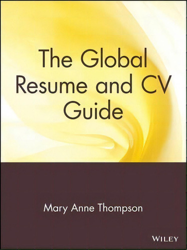The Global Resume And Cv Guide, De Mary Anne Thompson., Vol. 1. Editorial John Wiley & Sons Inc, Tapa Blanda En Inglés