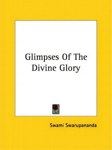 Glimpses Of The Divine Glory, De Swami Swarupananda., Vol. 1. Editorial Kessinger Publishing, Tapa Blanda En Inglés